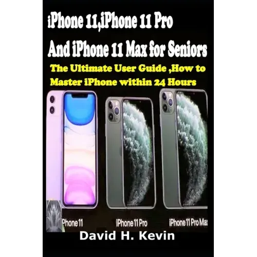 iPhone 11, iPhone 11 Pro And iPhone 11 Max for seniors: The Ultimate user guide, How to Master iPhone within 24 Hours.