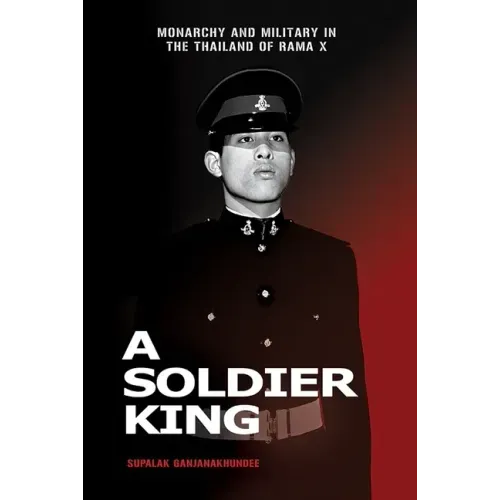 A Soldier King: Monarchy and Military in the Thailand of Rama X