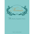 Mermaids: The Myths, Legends, & Lore