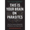This Is Your Brain on Parasites: How Tiny Creatures Manipulate Our Behavior and Shape Society