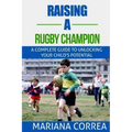 Raising a Rugby Champion: A complete guide to unlocking your childs potential