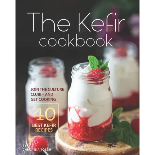 The Kefir Cookbook: Join the Culture Club! - And Get Cooking the 40 Best Kefir Recipes