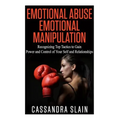 Emotional Abuse: Emotional Manipulation: Recognizing Top Tactics to Gain Power and Control of Your Self and Relationships