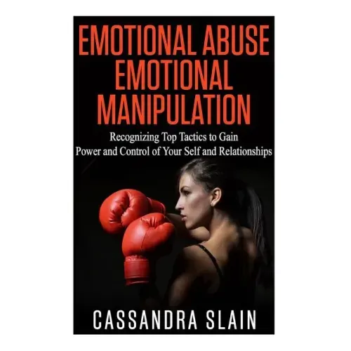 Emotional Abuse: Emotional Manipulation: Recognizing Top Tactics to Gain Power and Control of Your Self and Relationships