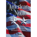 An American Noble: A Story of Immigration, Escape from Poverty, and American Patriotism.