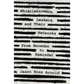 Whistleblowers, Leakers, and Their Networks: From Snowden to Samizdat