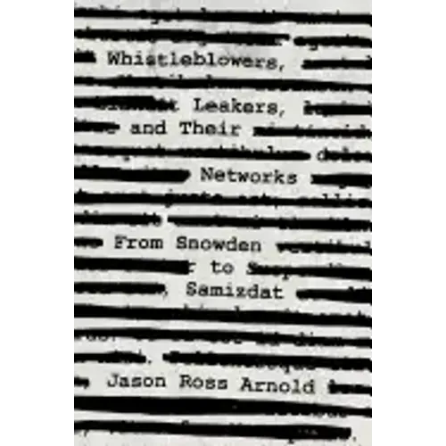 Whistleblowers, Leakers, and Their Networks: From Snowden to Samizdat