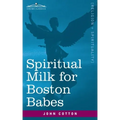 Spiritual Milk for Boston Babes: In Either England: Drawn out of the Breasts of Both Testaments for Their Soul's Nourishment but May Be of Like Use to