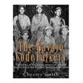 The Navajo Code Talkers: The History of the Native American Marines Behind World War II's Most Uncrackable Code