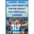 Lionel Messi: All yo need to know about the football legend