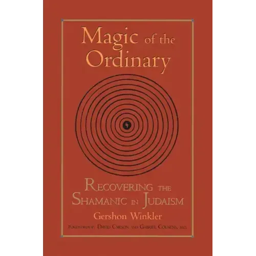 Magic of the Ordinary: Recovering the Shamanic in Judaism