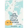 Life Travel And The People In Between: A Memoir