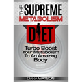 Fast Metabolism Diet - The Supreme Metabolism Diet: Turbo Boost Your Metabolism To An Amazing Body