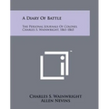 A Diary Of Battle: The Personal Journals Of Colonel Charles S. Wainwright, 1861-1865