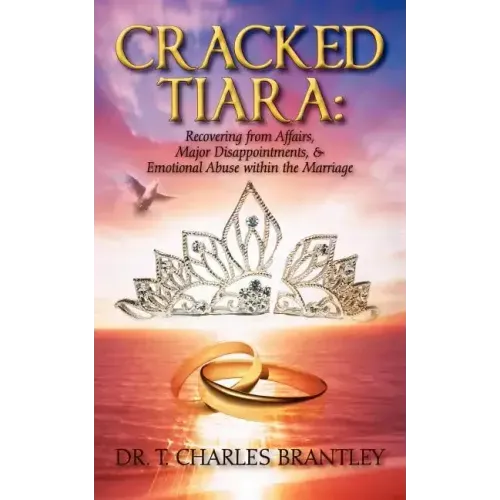 Cracked Tiara: Recovering from Affairs, Major Disappointments, & Emotional Abuse Within the Marriage
