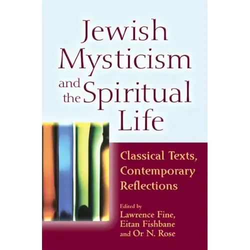 Jewish Mysticism and the Spiritual Life: Classical Texts, Contemporary Reflections
