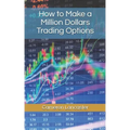 How to Make a Million Dollars Trading Options