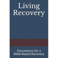 Living Recovery: Discussions for a Bible-Based Recovery