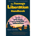 The Teenage Liberation Handbook: How to Quit School and Get a Real Life and Education