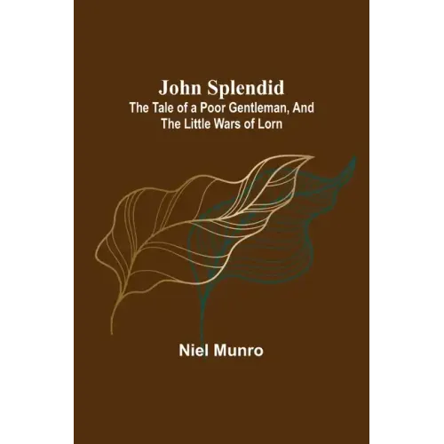 John Splendid: The Tale of a Poor Gentleman, and the Little Wars of Lorn
