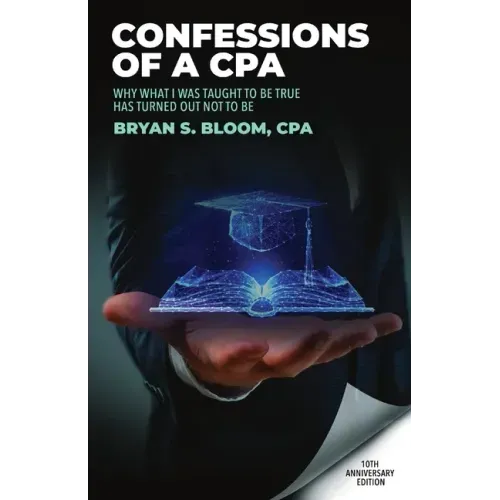 Confessions of a CPA: Why What I Was Taught To Be True Has Turned Out Not To Be