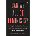 Can We All Be Feminists?: New Writing from Brit Bennett, Nicole Dennis-Benn, and 15 Others on Intersectionality, Identity, and the Way Forward for Fem