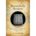 Beautifully Broken: Maintaining Faith During Difficult Times: 40 Day Devotional