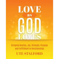 Love As God Loves: Bringing Healing, Joy, Strength, Purpose and Fulfillment to Relationships