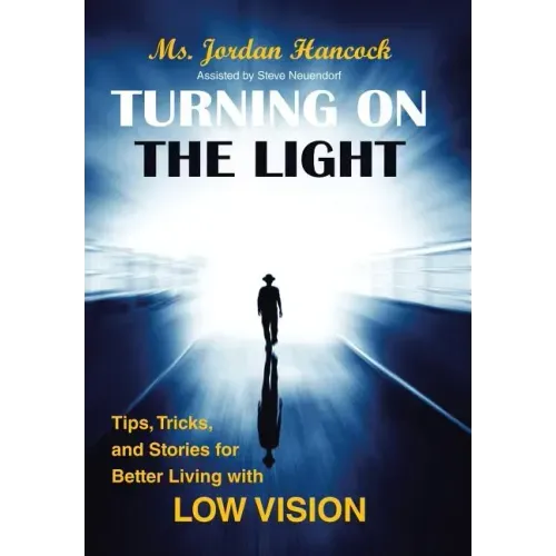 Turning on the Light: Tips, Tricks, and Stories for Better Living with Low Vision