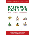 Faithful Families for Advent and Christmas: 100 Ways to Make the Season Sacred