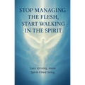 Stop Managing the Flesh, Start Walking in the Spirit
