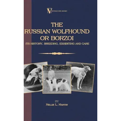 Borzoi - The Russian Wolfhound. Its History, Breeding, Exhibiting and Care (Vintage Dog Books Breed Classic): Vintage Dog Books