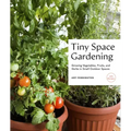 Tiny Space Gardening: Growing Vegetables, Fruits, and Herbs in Small Outdoor Spaces (with Recipes)