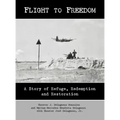 Flight to Freedom: A Story of Refuge, Redemption and Restoration