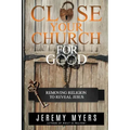 Close Your Church for Good: Removing Religion to Reveal Jesus