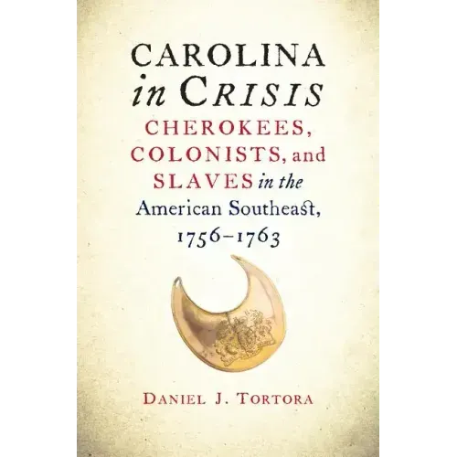 Carolina in Crisis: Cherokees, Colonists, and Slaves in the American Southeast, 1756-1763