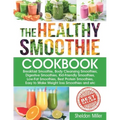 The Healthy Smoothie Cookbook: Breakfast Smoothie, Body Cleansing Smoothies, Digestive Smoothies, Kid-Friendly Smoothies, Low-Fat Smoothies, Best Pro