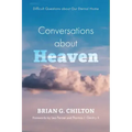 Conversations about Heaven: Difficult Questions about Our Eternal Home