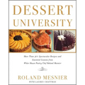 Dessert University: More Than 300 Spectacular Recipes and Essential Lessons from White House Pastry Chef Roland Mesnier