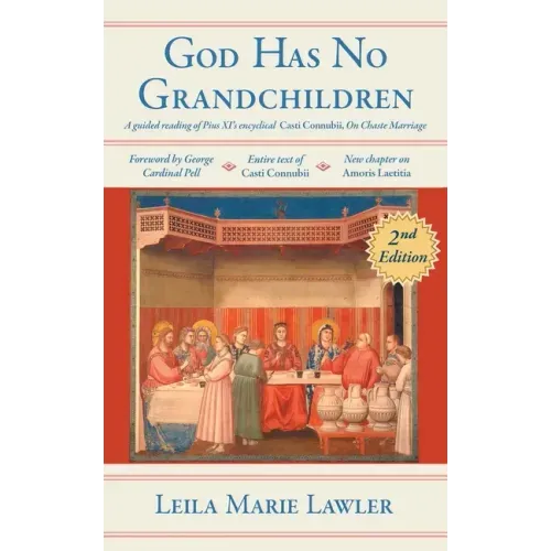 God Has No Grandchildren: A Guided Reading of Pope Pius XI's Encyclical Casti Connubii (On Chaste Marriage) - 2nd Edition
