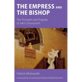 The Empress and the Bishop: The Triumphs and Tragedy of John Chrysostom