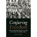 Conjuring Freedom: Music and Masculinity in the Civil War's "Gospel Army"