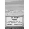 The Aging Rebel: Dispatches From The Motorcycle Outlaw Frontier