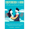 Codependencia y amor: Aprende a establecer límites y descubre normas de desapego. Aprende a alejarte de relaciones tóxicas y codependientes