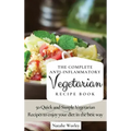 The Complete Anti-Inflammatory Vegetarian Recipes Book: 50 Quick and Simple Vegetarian Recipes to enjoy your diet in the best way