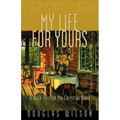 My Life for Yours: A Walk Though the Christian Home
