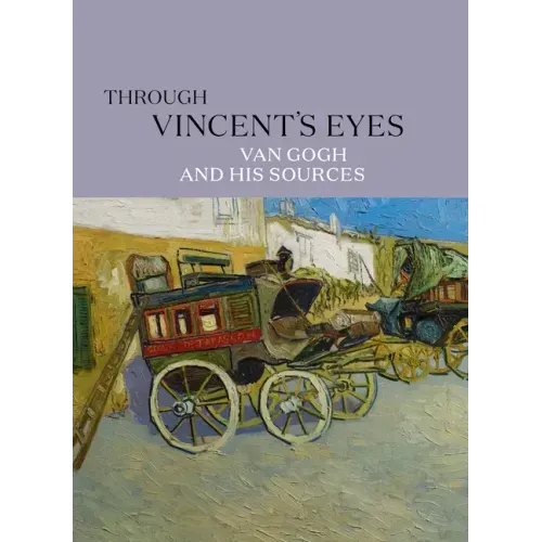Through Vincent's Eyes: Van Gogh and His Sources