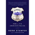 To Protect and Serve: How to Fix America's Police