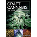 Craft Cannabis: The Home Cultivation Guide