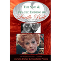 The Sad and Tragic Ending of Lucille Ball: Volume Two (1961-1989) of a Two-Part Biography